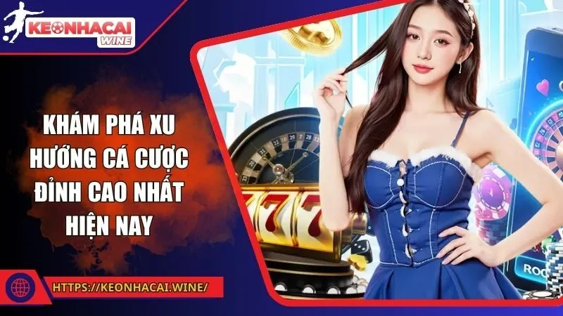 Tin tức xu hướng cá cược đỉnh cao đang thống trị thị trường